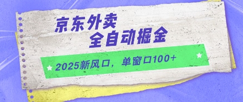 2025新风口，京东外卖全自动掘金，单窗口100+