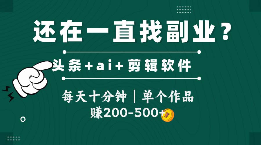 头条全新玩发加持软件搬视频，每天十分钟，单个作品收入200-500左右