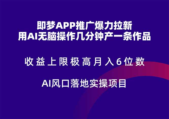 （14915期）即梦APP推广爆力拉新，收益上限极高，月入6位数，AI风口落地实操项目。