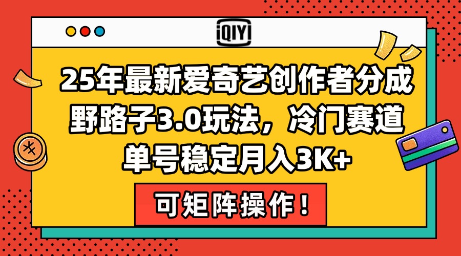 （15208期）25年最新爱奇艺创作者分成野路子3.0玩法，冷门赛道，单号稳定月入3K+，…