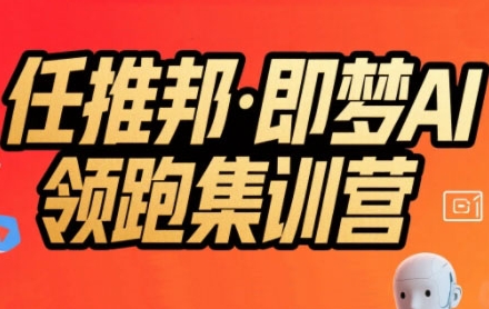 任推邦·即梦AI领跑集训营，低粉号冷启动，单条视频变现1.2W实操