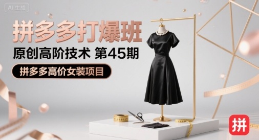 拼多多打爆班原创高阶技术第45期，拼多多高价女装项目