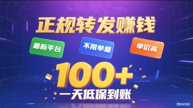 正规转发挣钱，最新平台，不限单量，单价高，一天1张+低保到账