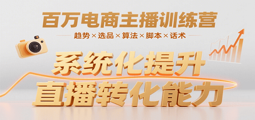 百万电商主播训练营，涵盖趋势/选品/算法/脚本/话术，提升转化能力