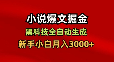 小说爆文掘金，黑科技一键全自动生成，新手小白月入3000+
