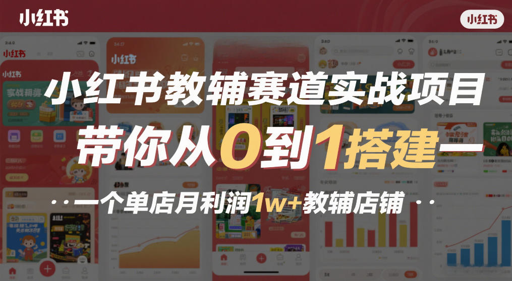 小红书教辅赛道实战项目，带你从0到1搭建一个单店月利润1w+教辅店铺