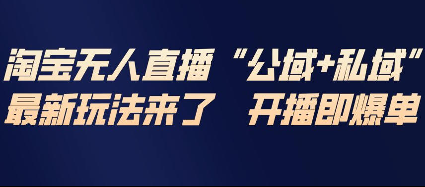 淘宝无人直播完整教程，公试+私域，最新玩法来了，开播即爆单