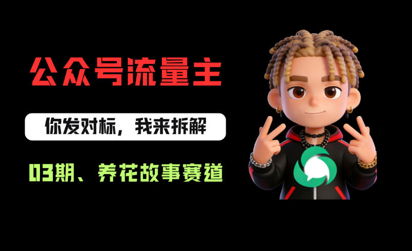 公众号流量主之养花故事赛道，起号快+流量稳，从0-1全流程讲解！