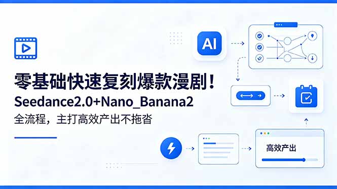 （18611期）零基础快速复刻爆款漫剧！Seedance2.0+Nano_Banana2全流程，主打高效产出不拖沓
