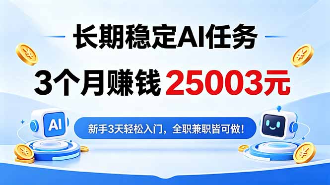 (18668期)3个月收入25003元,长期稳定Ai任务,新手3天入门 全民可做!