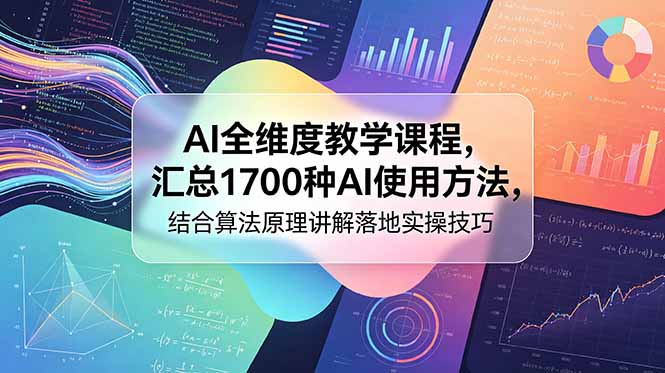 (18834期)AI全维度教学课程,汇总1700种AI使用方法,结合算法原理讲解落地实操技巧