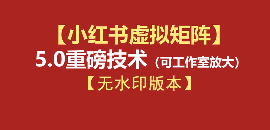 （19548期）76节小红书虚拟矩阵5.0-无水印版本：AI原创虚拟品+4带1自动化AI发笔记+测款怼款双模式（可工作室放大）
