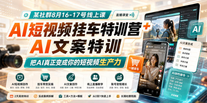 某社群8月16-17号线上课,AI短视频挂车特训营+AI文案特训,把AI真正变成你的短视频生产力
