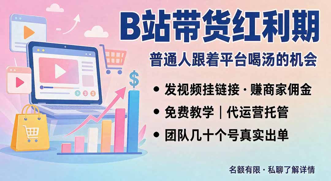 (20138期)B站短视频带货红利|免费教学+代运营托管,两种玩法,单号七天收益1200-3600