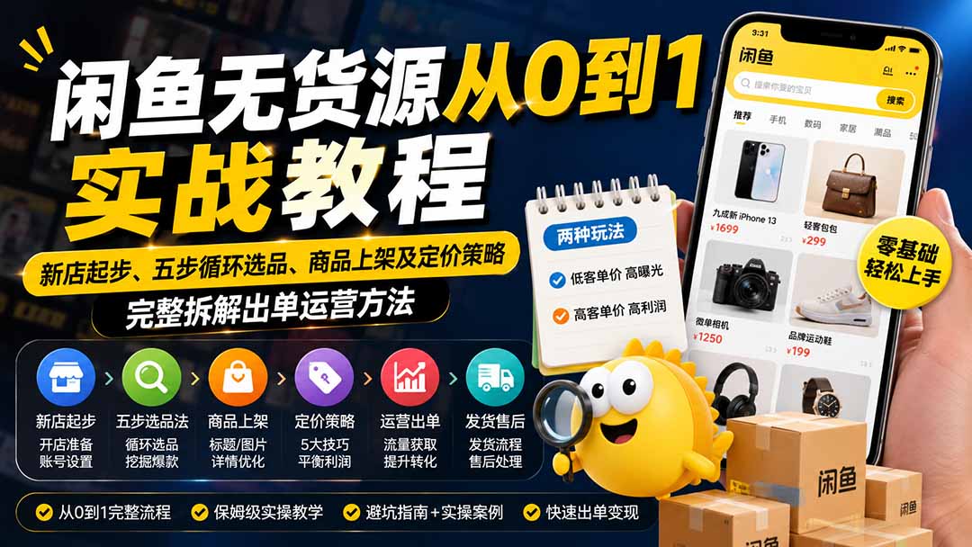 （19891期）闲鱼无货源从0到1实战教程——新店起步、五步循环选品、商品上架及定价策略，完整拆解出单运营方法