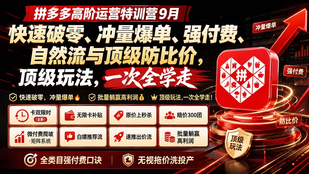 (20155期)拼多多高阶运营特训营9月:快速破零、冲量爆单、强付费、自然流与顶级防比价, 顶级玩法,一次全学走