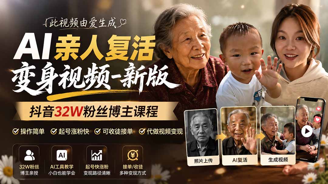（19857期）AI亲人复活变身视频-新版，抖音32W粉丝博主课程，操作简单，起号涨粉快，可收徒接单代做视频变现