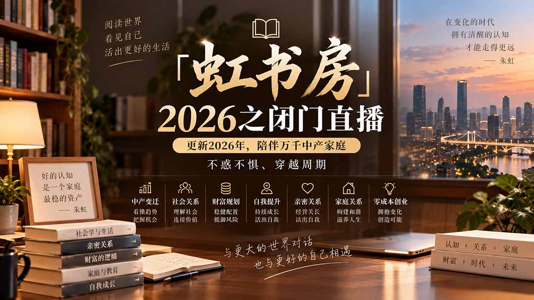 (20448期)「虹书房」2026之闭门直播-更新2026年8月,陪伴万千中产家庭,不惑不惧、穿越周期