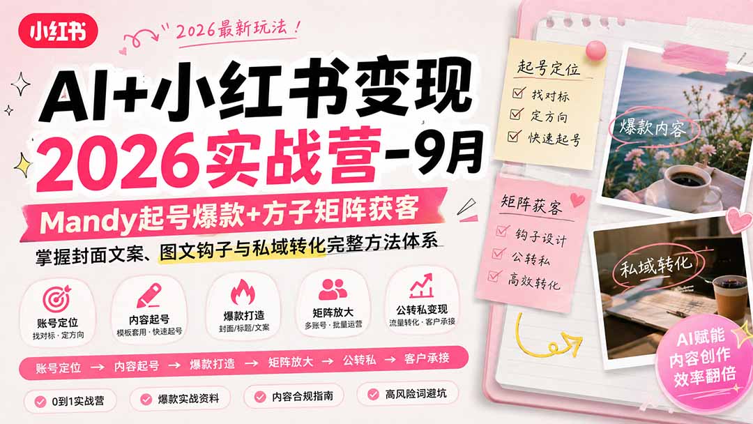 (20237期)AI+小红书变现2026实战营-9月:Mandy起号爆款+方子矩阵获客,掌握封面文案、图文钩子与私域转化完整方法体系