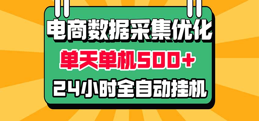 电商数据采集优化！单机单天收益 500+，24小时全自动挂机，小白也能做