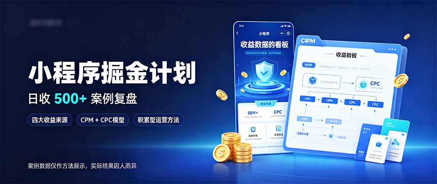 (20755期)小程序掘金计划,日收500+,四大收益来源,玩转CPM+CPC收益,积累型副业