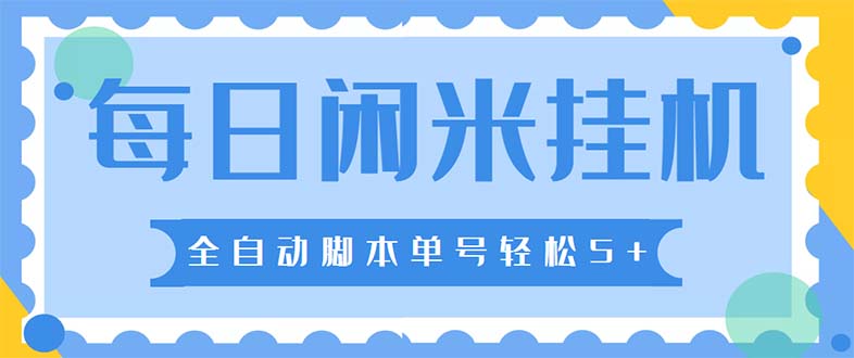 （5144期）最新每日闲米全自动挂机项目 单号一天5+可无限批量放大【全自动脚本+教程】