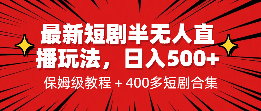 （6583期）最新短剧半无人直播玩法，多平台开播，日入500+保姆级教程+1339G短剧资源