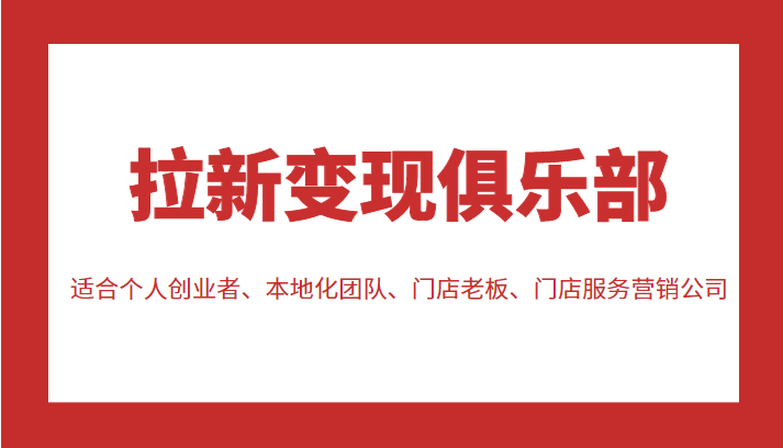 拉新变现俱乐部 适合个人创业者、本地化团队、门店老板、门店服务营销公司