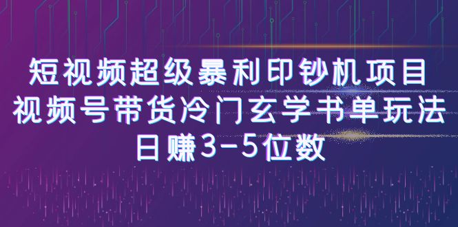 [新自媒体]短视频超级暴利印钞机项目：视频号带货冷门玄学书单玩法，日赚3-5位数