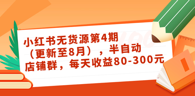 小红书无货源第4期（更新至8月），半自动店铺群，每天收益80-300