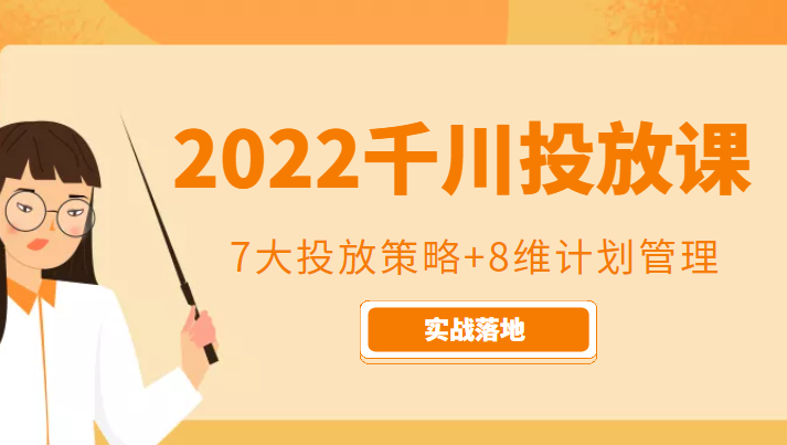 2022千川投放7大投放策略+8维计划管理，实战落地课程