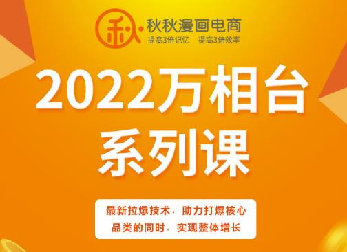 秋秋漫画电商2022万相台系列课，最新拉爆技术，助力打爆核心品类的同时，实现整体增长