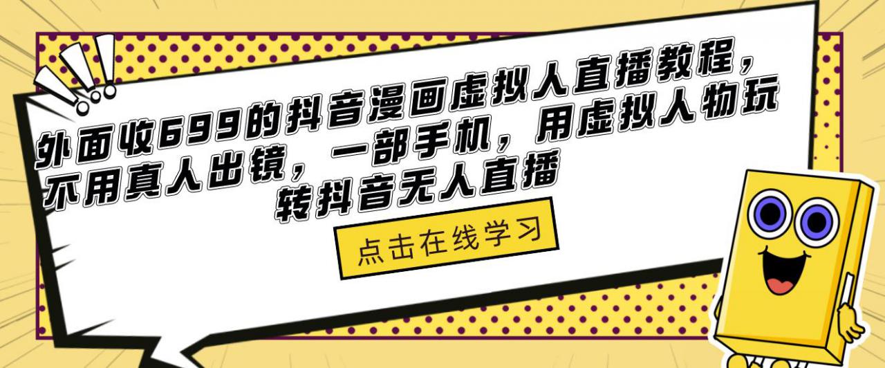 外面收699的抖音漫画虚拟人直播教程，不用真人出镜，一部手机，用虚拟人物玩转抖音无人直播